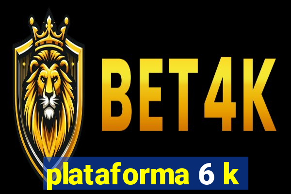 plataforma 6 k